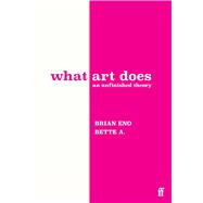 What Art Does: An Unfinished Theory by Brian Eno; Bette Adriaanse, 9780571395514