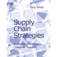 Supply Chain Strategies: Customer Driven and Customer Focused by Hines,Tony, 9780750655514