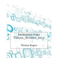 Introductory Visual Studio 2013 by Rogers, Thomas K.; London College of Information Technology, 9781508615514