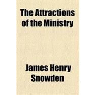 The Attractions of the Ministry by Snowden, James Henry, 9780217885515