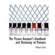 The Picture Amateur's Handbook and Dictionary of Painters by Daryl, Philippe, 9780554795515