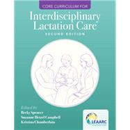 Core Curriculum for Interdisciplinary Lactation Care by Lactation Education Accreditation and Approval Review Committee (LEAARC),; Spencer, Becky; Campbell, Suzanne Hetzel; Chamberlain, Kristina, 9781284255515