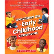 Revolutionary Love for Early Childhood Classrooms Nurturing the Brilliance of Young Black Children by Boutte, Gloria Swindler; Wynter-Hoyte, Kamania, 9781338875515