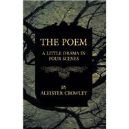 The Poem - A Little Drama in Four Scenes by Aleister Crowley, 9781447465515
