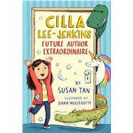 Cilla Lee-Jenkins: Future Author Extraordinaire by Tan, Susan; Wulfekotte, Dana, 9781626725515