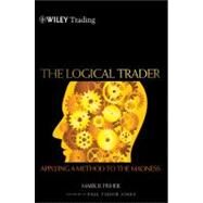 The Logical Trader Applying a Method to the Madness by Fisher, Mark B., 9780471215516