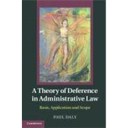 A Theory of Deference in Administrative Law by Daly, Paul, 9781107025516