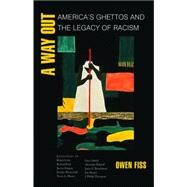 A Way Out: America's Ghettos and the Legacy of Racism by Fiss, Owen M.; Cohen, Joshua; Decker, Jefferson; Rogers, Joel, 9781400825516