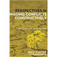 Perspectives in Waging Conflicts Constructively Cases, Concepts, and Practice by Dayton, Bruce W.; Kriesberg, Louis, 9781442265516