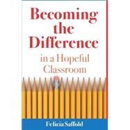 Becoming the Difference in a Hopeful Classroom by Saffold, Felicia, 9781512315516