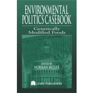 Environmental Politics Casebook: Genetically Modified Foods by Miller; Norman, 9781566705516