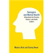 Teenagers and Mental Health: A Handbook for Parents, Pastors, and Youth Leaders by Kim, Monica; Kwon, Danny, 9781645075516