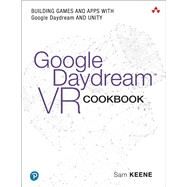 Google Daydream VR Cookbook Building Games and Apps with Google Daydream and Unity by Keene, Sam, 9780134845517