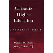 Catholic Higher Education A Culture in Crisis by Morey, Melanie M.; Piderit, John J., 9780195305517