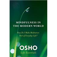 Mindfulness in the Modern World How Do I Make Meditation Part of Everyday Life? by Osho, 9780312595517