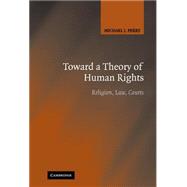 Toward a Theory of Human Rights: Religion, Law, Courts by Michael J. Perry, 9780521865517