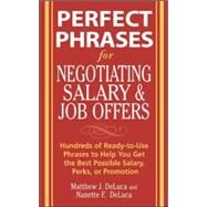 Perfect Phrases for Negotiating Salary and Job Offers: Hundreds of Ready-to-Use Phrases to Help You Get the Best Possible Salary, Perks or Promotion by DeLuca, Matthew; DeLuca, Nanette, 9780071475518
