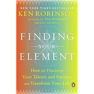 Finding Your Element How to Discover Your Talents and Passions and Transform Your Life by Robinson, Ken; Aronica, Lou, 9780143125518