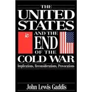 The United States and the End of the Cold War Implications, Reconsiderations, Provocations by Gaddis, John Lewis, 9780195085518