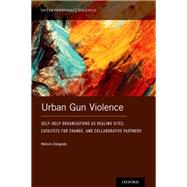 Urban Gun Violence Self-Help Organizations as Healing Sites, Catalysts for Change, and Collaborative Partners by Delgado, Melvin, 9780197515518