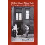 Children's Interests/Mothers' Rights : The Shaping of America's Child Care Policy by Sonya Michel, 9780300085518