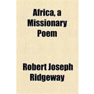 Africa, a Missionary Poem by Ridgeway, Robert Joseph, 9781154605518