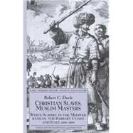 Christian Slaves, Muslim Masters White Slavery in the Mediterranean, the Barbary Coast and Italy, 1500-1800 by Davis, Robert C., 9781403945518