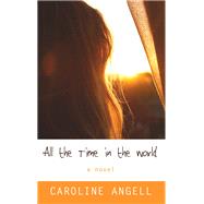 All the Time in the World by Angell, Caroline, 9781410495518
