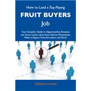 How to Land a Top-Paying Fruit Buyers Job: Your Complete Guide to Opportunities, Resumes and Cover Letters, Interviews, Salaries, Promotions, What to Expect from Recruiters and More by Evans, Deborah (NA), 9781486115518