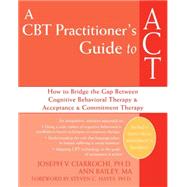 A CBT Practitioner's Guide to ACT by Ciarrochi, Joseph V., 9781572245518