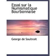 Essai Sur La Numismatique Bourbonnaise by De Soultrait, George, 9780559015519