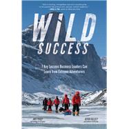 Wild Success: 7 Key Lessons Business Leaders Can Learn from Extreme Adventurers by Posey, Amy; Vallely, Kevin, 9781260455519