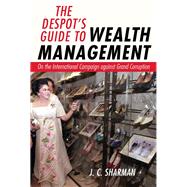 The Despot's Guide to Wealth Management by Sharman, J. C., 9781501705519
