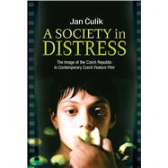 Society in Distress The Image of the Czech Republic in Contemporary Czech Feature Film by Culik, Jan, 9781845195519