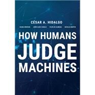 How Humans Judge Machines by Hidalgo, Cesar A.; Orghian, Diana; Canals, Jordi Albo; De Almeida, Filipa; Martin, Natalia, 9780262045520
