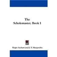 Scholemaster, Book I by Ascham, Roger, 9780548325520