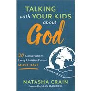 Talking With Your Kids About God by Crain, Natasha; McDowell, Sean, 9780801075520