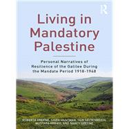 Living in Mandatory Palestine: Personal Narratives of Resilience of the Galilee During the Mandate Period 19181948 by Greene; Roberta R., 9781138505520