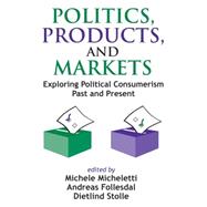 Politics, Products, and Markets: Exploring Political Consumerism Past and Present by Stolle,Dietlind, 9781412805520