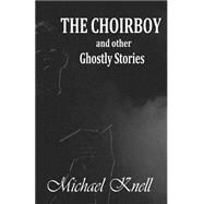 The Choirboy and Other Ghostly Stories by Knell, Michael, 9781505725520