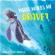 What Makes Me Brave? by Howarth, Heidi; Howarth, Daniel, 9781510745520