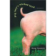 Pig Boy's Wicked Bird A Memoir by Crandell, Doug, 9781556525520