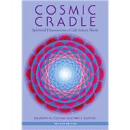 Cosmic Cradle, Revised Edition Spiritual Dimensions of Life before Birth by Carman, Elizabeth M.; Carman, Neil J.; Siegel, Bernie S., 9781583945520