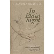 In Plain Sight Nineteenth-Century American Women's Poetry and the Problem of Literary History by Socarides, Alexandra, 9780198855521