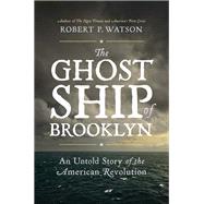 The Ghost Ship of Brooklyn An Untold Story of the American Revolution by Watson, Robert P., 9780306825521