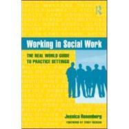 Working in Social Work: The Real World Guide to Practice Settings by Rosenberg; Jessica, 9780415965521