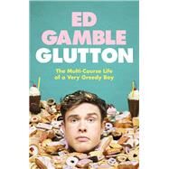 Glutton The Multi-Course Life of a Very Greedy Boy by Gamble, Ed, 9780857505521