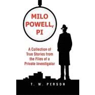 Milo Powell, P.I.: A Collection of True Stories from the Files of a Private Investigator by Person, T. W., 9781441505521