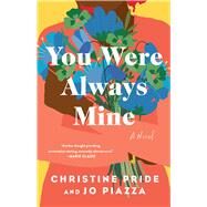 You Were Always Mine A Novel by Pride, Christine; Piazza, Jo, 9781668005521