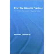 Everyday Economic Practices: The 'Hidden Transcripts' of Egyptian Voices by Chowdhury; Savvina, 9780415955522
